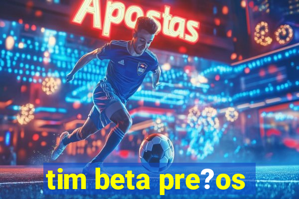 tim beta pre?os