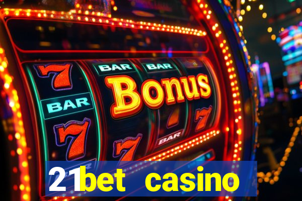 21bet casino ho?geldin bonusu