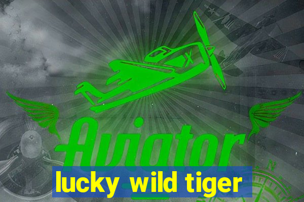 lucky wild tiger