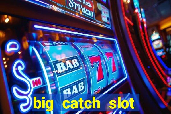 big catch slot free play