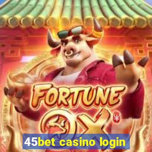 45bet casino login