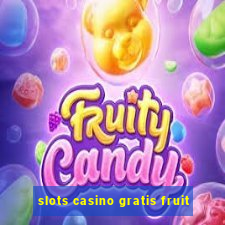 slots casino gratis fruit