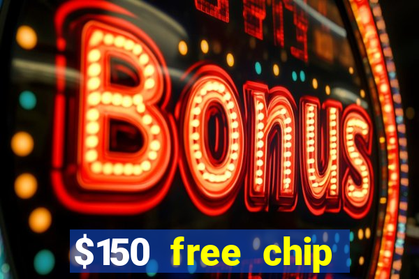 $150 free chip casinos 2022 no deposit