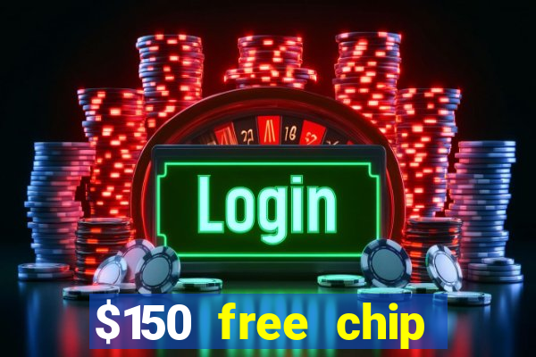 $150 free chip casinos 2022 no deposit