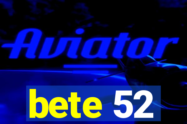 bete 52