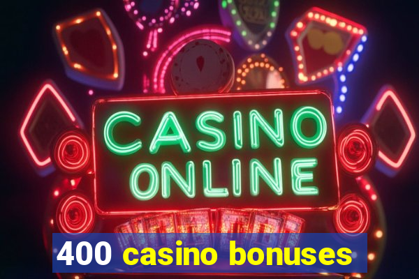 400 casino bonuses