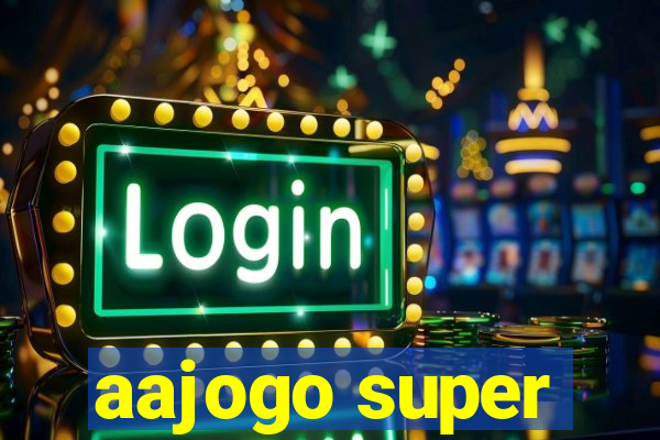 aajogo super