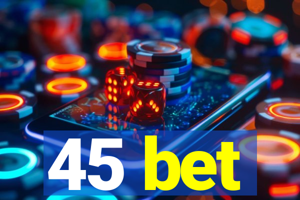 45 bet