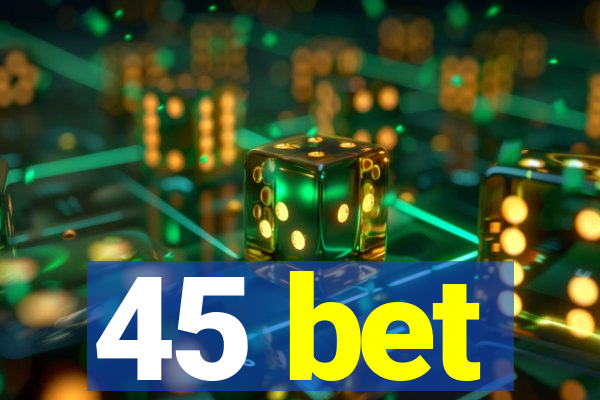 45 bet