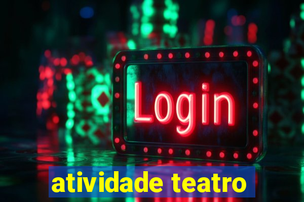 atividade teatro