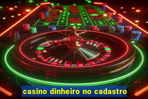 casino dinheiro no cadastro