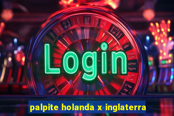 palpite holanda x inglaterra