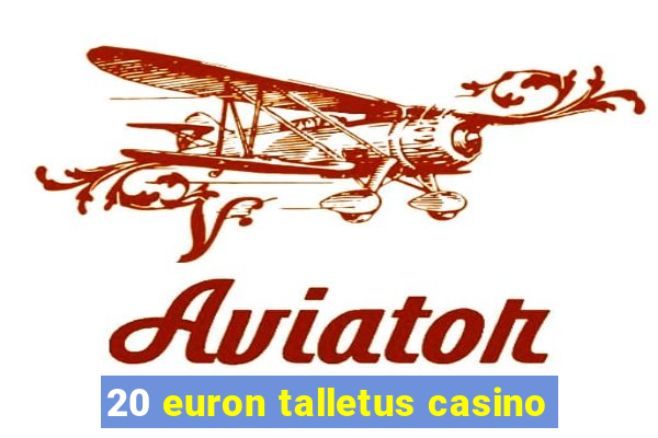 20 euron talletus casino