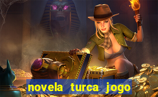 novela turca jogo do destino