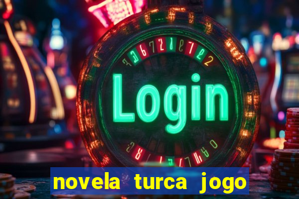 novela turca jogo do destino