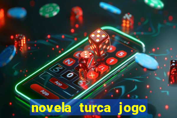 novela turca jogo do destino