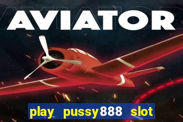 play pussy888 slot game malaysia