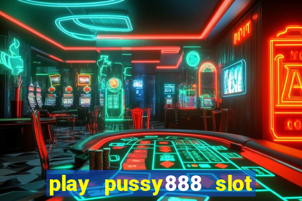 play pussy888 slot game malaysia