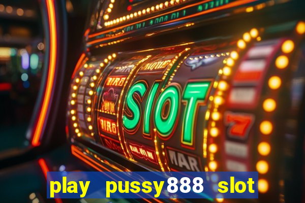 play pussy888 slot game malaysia