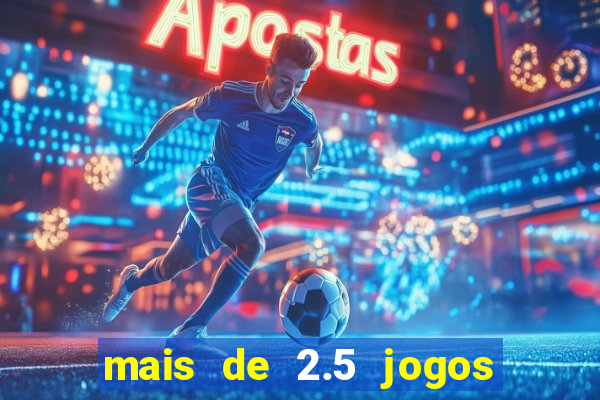 mais de 2.5 jogos de hoje