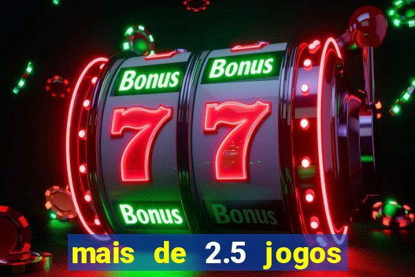 mais de 2.5 jogos de hoje