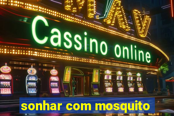 sonhar com mosquito