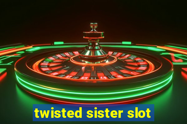 twisted sister slot