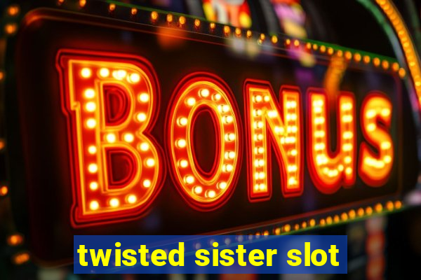 twisted sister slot