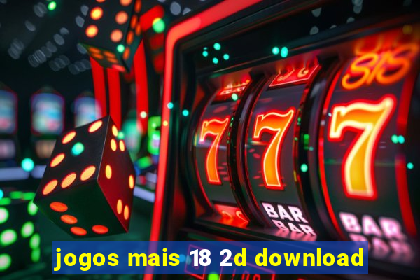 jogos mais 18 2d download