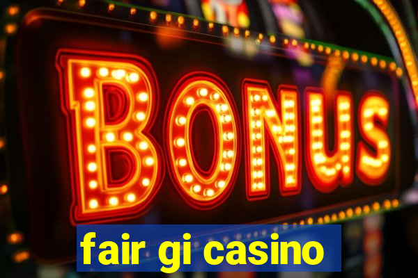 fair gi casino