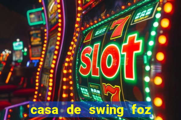 casa de swing foz do igua鑾絬