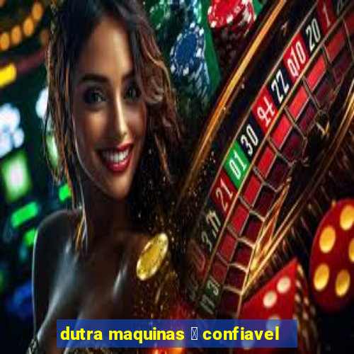 dutra maquinas 茅 confiavel