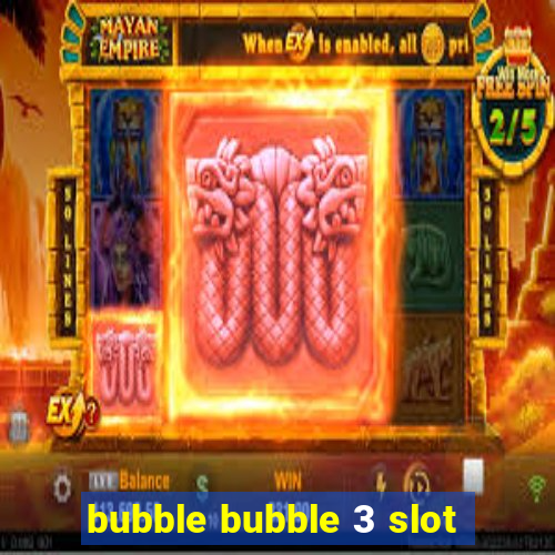 bubble bubble 3 slot