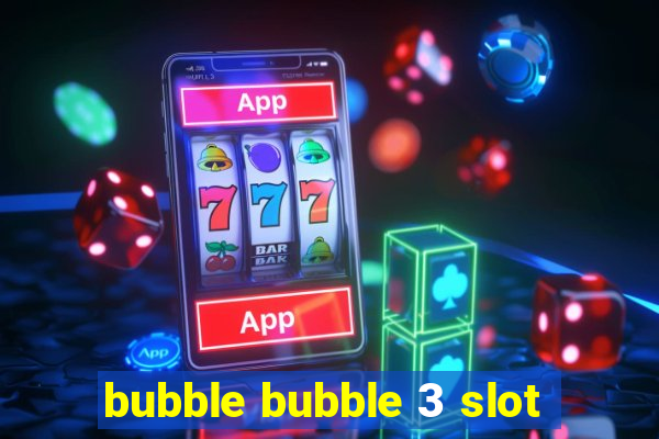 bubble bubble 3 slot