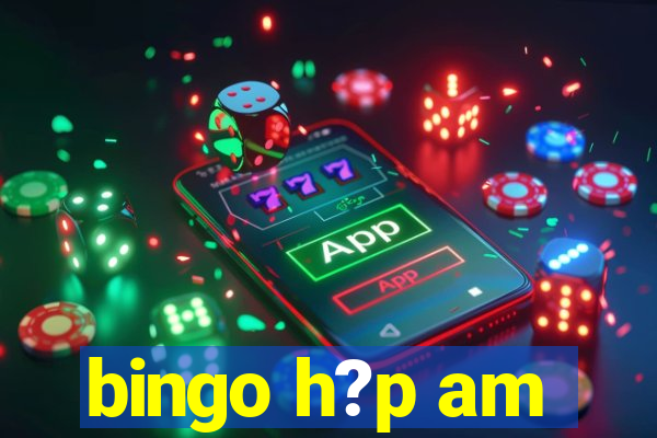 bingo h?p am