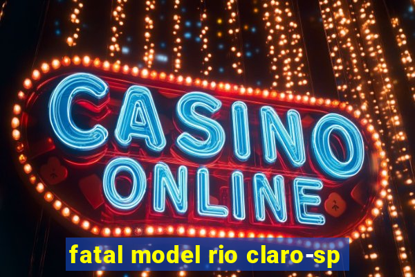 fatal model rio claro-sp