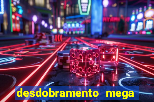 desdobramento mega sena 28 dezenas