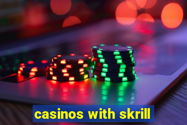 casinos with skrill