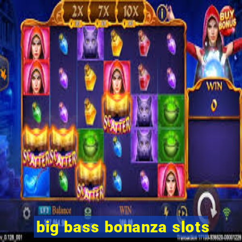 big bass bonanza slots