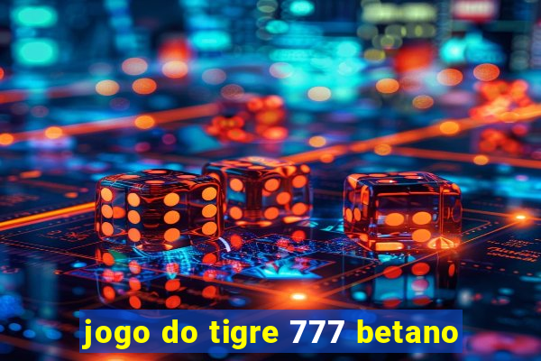 jogo do tigre 777 betano