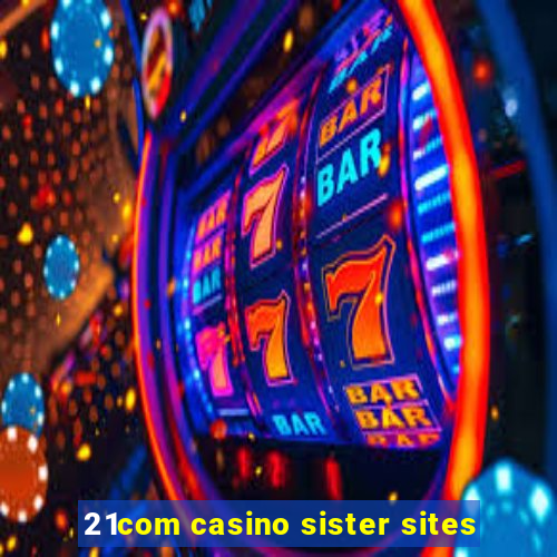 21com casino sister sites