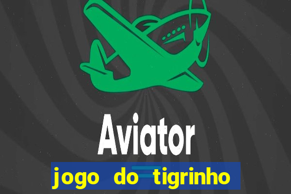 jogo do tigrinho plataforma confi谩vel