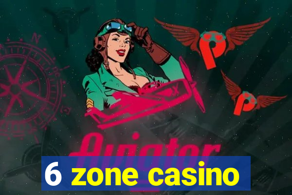 6 zone casino