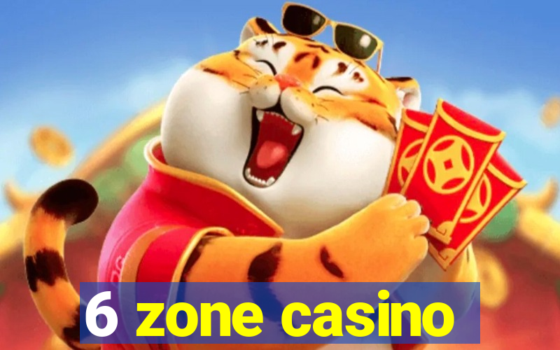 6 zone casino