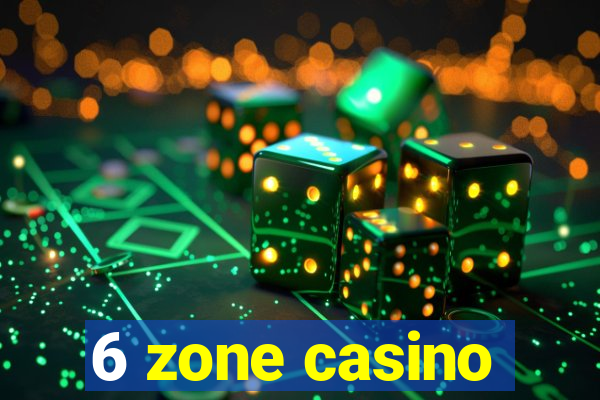 6 zone casino