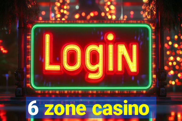 6 zone casino