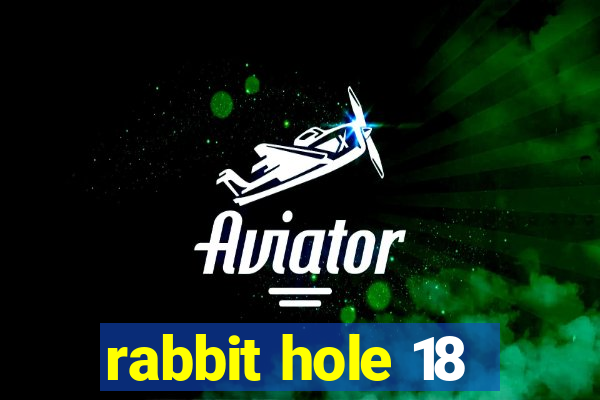 rabbit hole 18