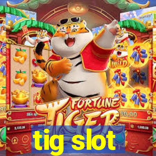 tig slot