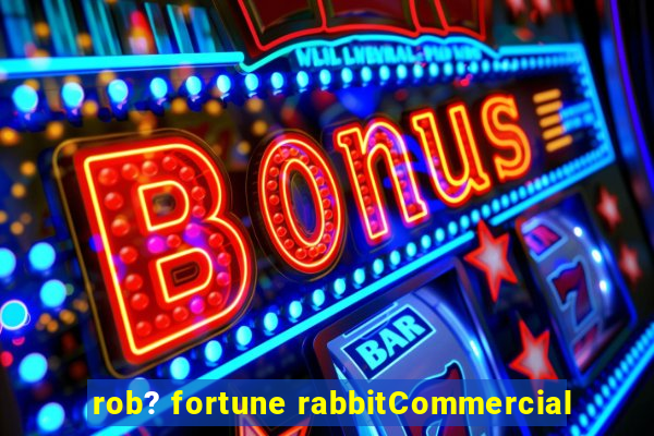 rob? fortune rabbitCommercial