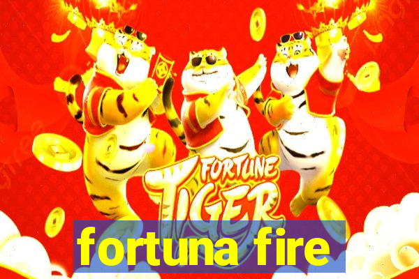 fortuna fire